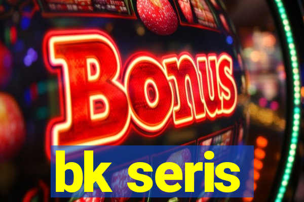 bk seris